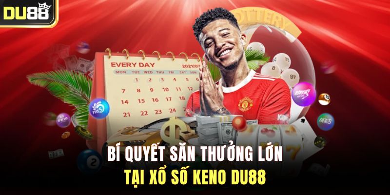 Bí quyết săn thưởng lớn tại xổ số Keno DU88