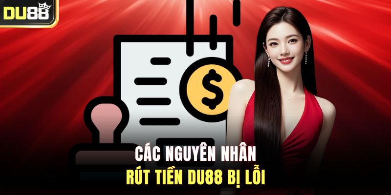 Các nguyên nhân rút tiền DU88 bị lỗi