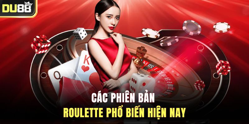 Các phiên bản Roulette phổ biến hiện nay