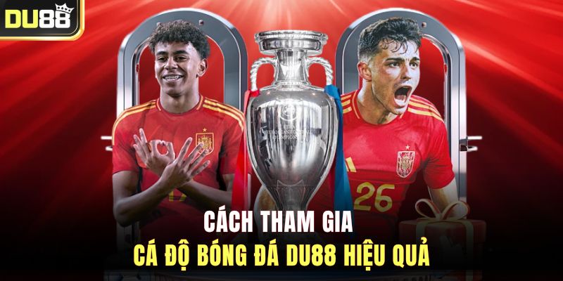 Cách tham gia cá độ bóng đá DU88 hiệu quả