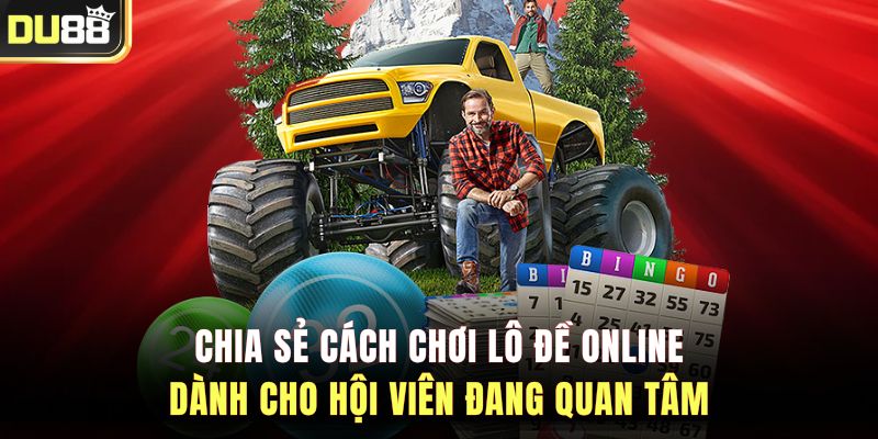 Chia sẻ cách chơi lô đề online dành cho hội viên đang quan tâm
