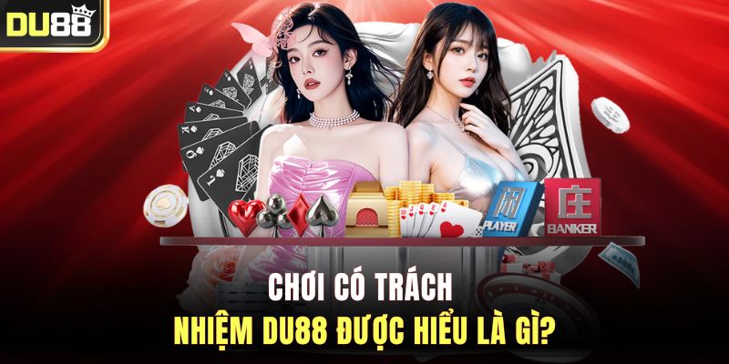 Chơi có trách nhiệm DU88 được hiểu là gì?