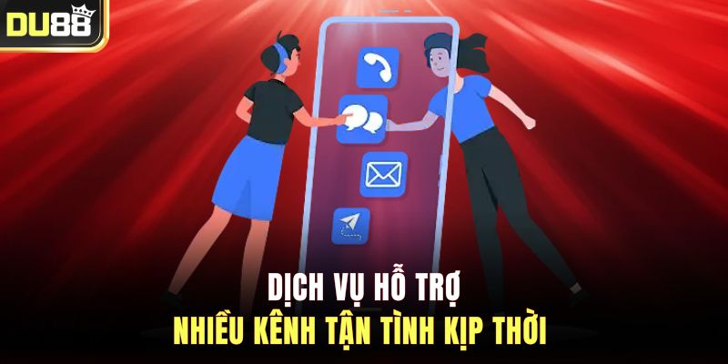 Dịch vụ hỗ trợ nhiều kênh tận tình kịp thời