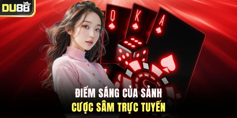 Điểm sáng của sảnh cược Sâm trực tuyến
