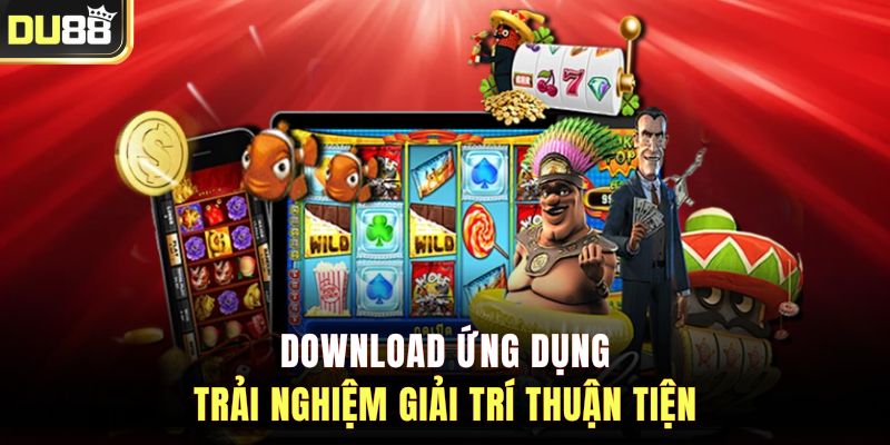 Download ứng dụng trải nghiệm giải trí thuận tiện