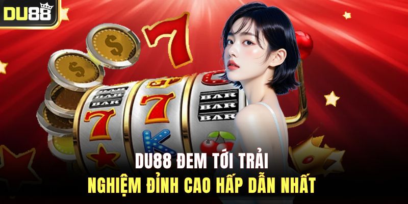 DU88 đem tới trải nghiệm đỉnh cao hấp dẫn nhất
