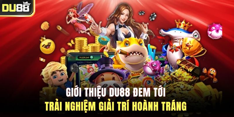 Giới thiệu DU88 đem tới trải nghiệm giải trí hoành tráng