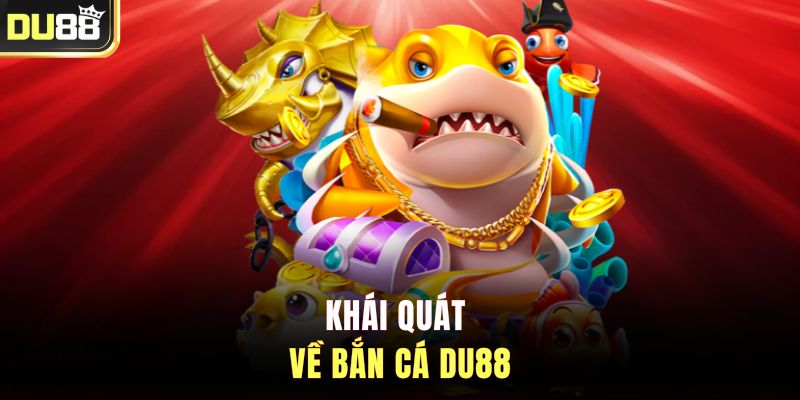 Khái quát về bắn cá DU88
