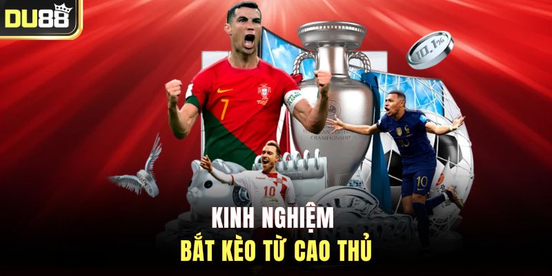 Kinh nghiệm bắt kèo từ cao thủ