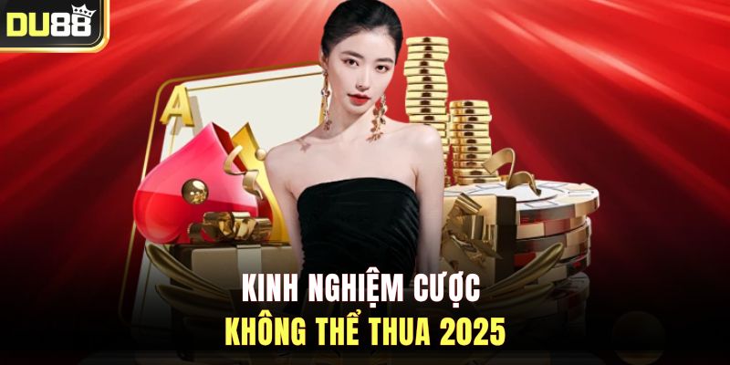 Kinh nghiệm cược không thể thua 2025