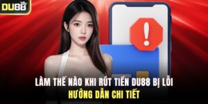 Làm Thế Nào Khi Rút Tiền Du88 Bị Lỗi - Hướng Dẫn Chi Tiết
