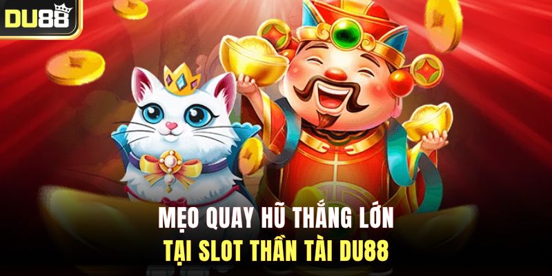 Mẹo quay hũ thắng lớn tại slot Thần Tài DU88