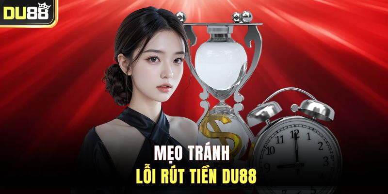 Mẹo tránh lỗi rút tiền DU88