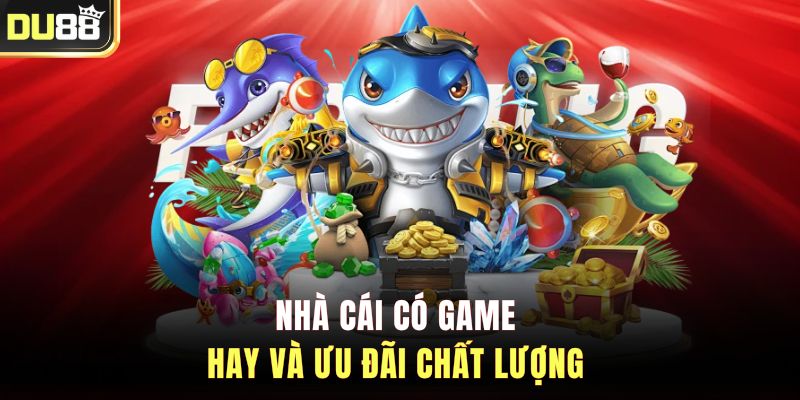 Nhà cái có game hay và ưu đãi chất lượng