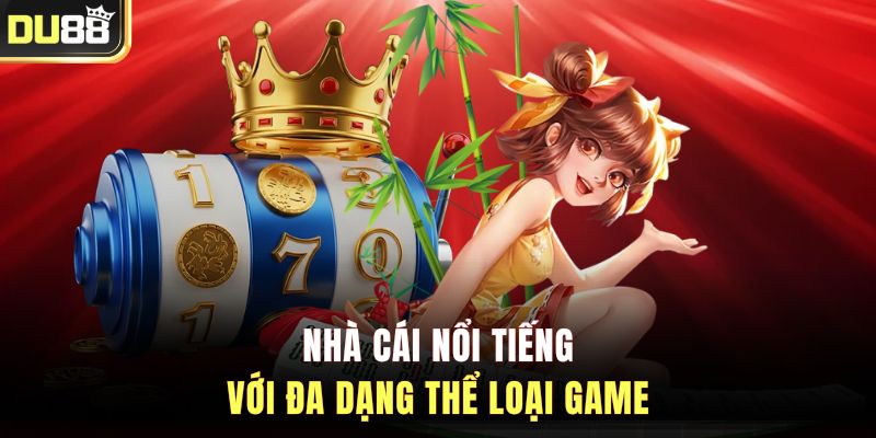 Nhà cái nổi tiếng với đa dạng thể loại game