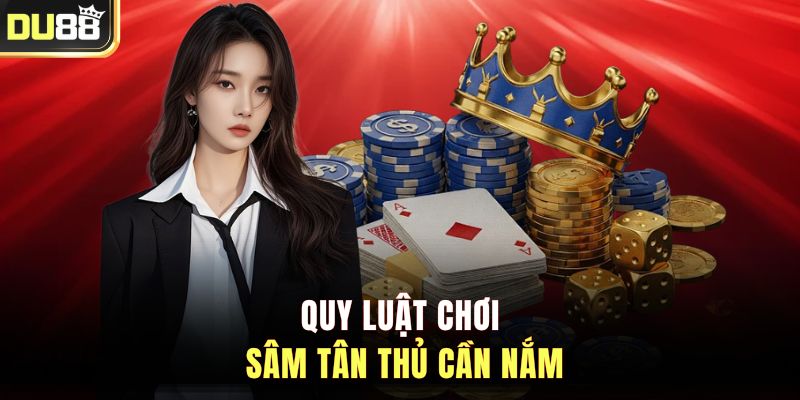 Quy luật chơi Sâm tân thủ cần nắm