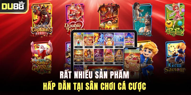 Rất nhiều sản phẩm hấp dẫn tại sân chơi cá cược