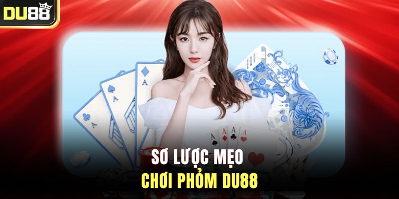 Sơ lược mẹo chơi phỏm DU88