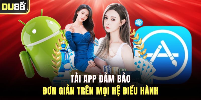 Tải app đảm bảo đơn giản trên mọi hệ điều hành
