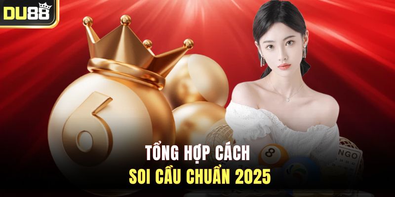 Tổng hợp cách soi cầu chuẩn 2025