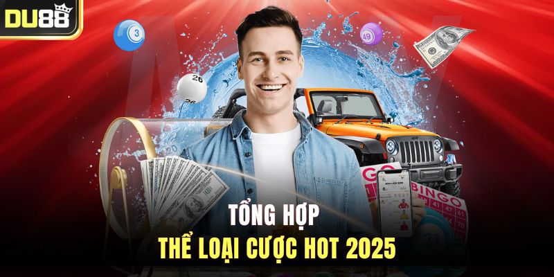 Tổng hợp thể loại cược hot 2025