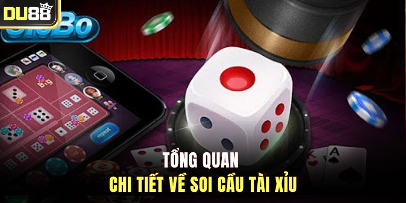 Tổng quan chi tiết về soi cầu tài xỉu