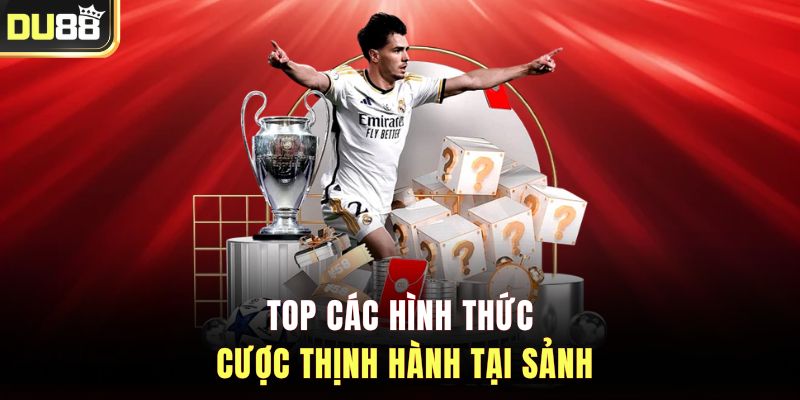 Top các hình thức cược thịnh hành tại sảnh