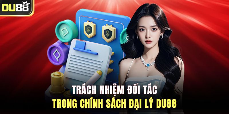 Trách nhiệm đối tác trong chính sách đại lý DU88