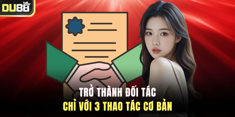 Trở thành đối tác chỉ với 3 thao tác cơ bản&nbsp;