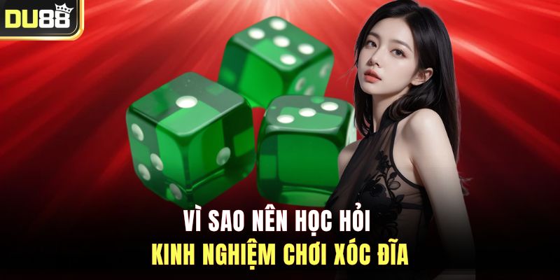 Vì sao nên học hỏi kinh nghiệm chơi xóc đĩa