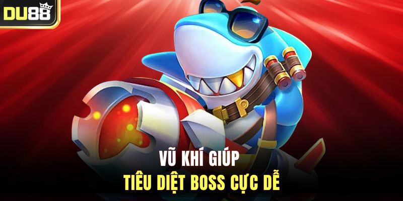 Vũ khí giúp tiêu diệt Boss cực dễ