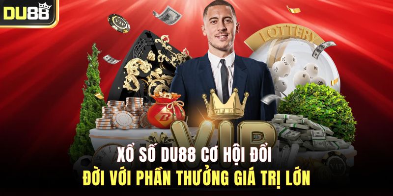 Xổ Số DU88 Cơ Hội Đổi Đời Với Phần Thưởng Giá Trị Lớn