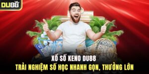 Xổ Số Keno DU88 – Trải Nghiệm Số Học Nhanh Gọn, Thưởng Lớn